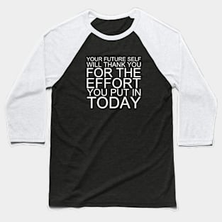 Your Future Self Will Thank You For The Effort You Put In Today Baseball T-Shirt